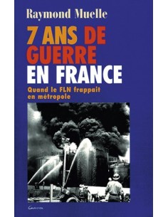 7 ANS DE GUERRE EN FRANCE QUAND LE FLN FRAPPAIT EN MÉTROPOLE
