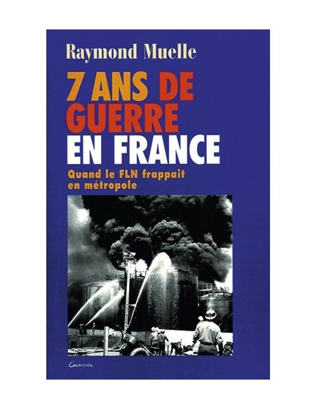 7 ANS DE GUERRE EN FRANCE QUAND LE FLN FRAPPAIT EN MÉTROPOLE