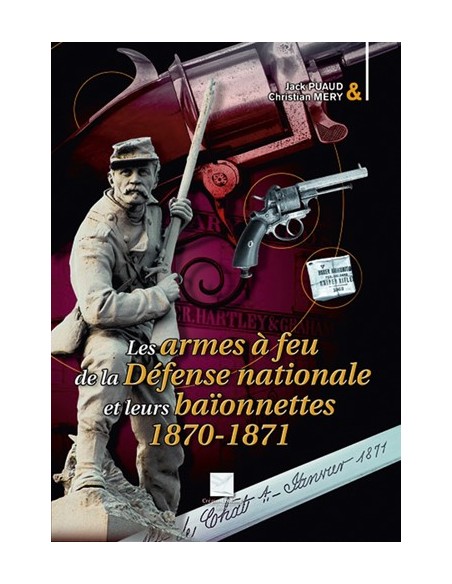 LES ARMES A FEU DEFENSE NATIONALE ET LEURS BAIONNETTES 1870 -1871