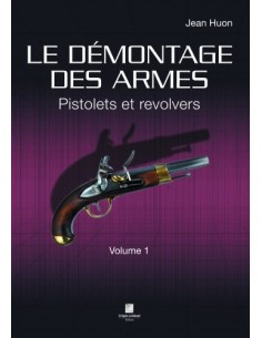 LE DÉMONTAGE DES ARMES - PISTOLETS & REVOLVERS - VOLUME 1