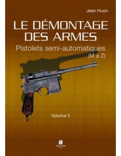 LE DÉMONTAGE DES ARMES - PISTOLETS SEMI-AUTOMATIQUES (DE M À Z) - VOLUME 3