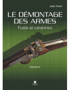 LE DÉMONTAGE DES ARMES - FUSILS ET CARABINES - VOLUME 4