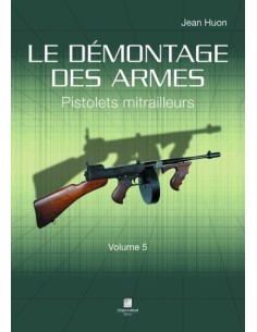 LE DÉMONTAGE DES ARMES - PISTOLETS MITRAILLEURS - VOLUME 5