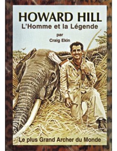 HOWARD HILL L'HOMME ET LA LEGENDE - LE PLUS GRAND ARCHER DU MONDE